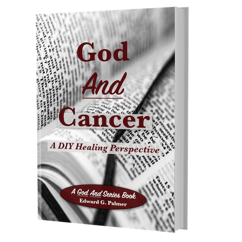 Cover image of the book GOD AND CANCER: A DIY Healing Perspective by Author Edward G. Palmer