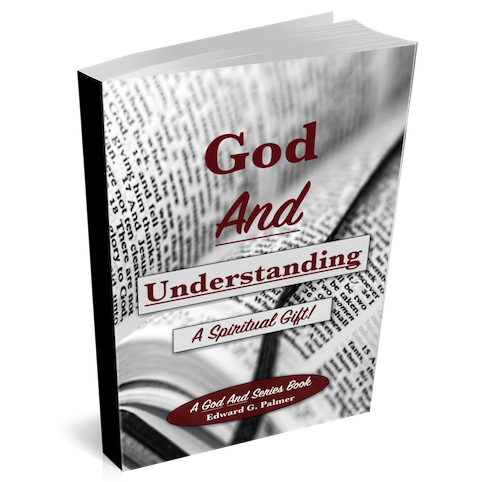 Cover image of the book GOD AND UNDERSTANDING: A SPIRITUAL GIFT! by Author Edward G. Palmer