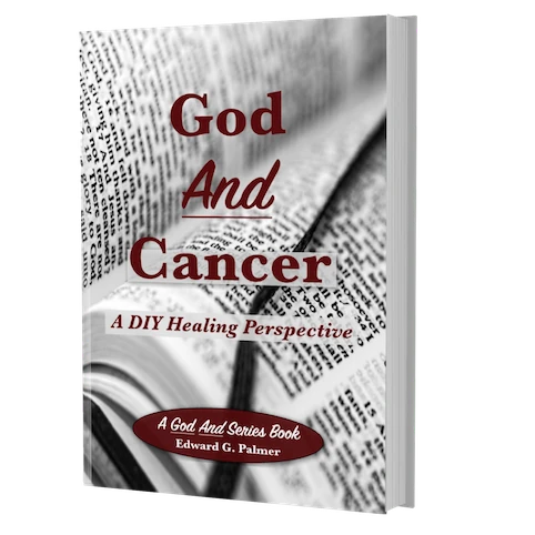 Cover image of the book GOD AND CANCER: A DIY Healing Perspective by Author Edward G. Palmer