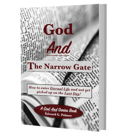 Cover image of the book GOD AND THE NARROW GATE: HOW TO ENTER ETERNAL LIFE AND NOT GET PICKED UP ON THE LAST DAY! by Author Edward G. Palmer