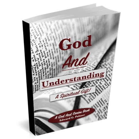Cover image of the book GOD AND UNDERSTANDING: A SPIRITUAL GIFT! by Author Edward G. Palmer